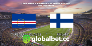Cabo Verde x Finlândia: Sua Chance de Forra com GlobalBet!