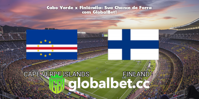 Cabo Verde x Finlândia: Sua Chance de Forra com GlobalBet!