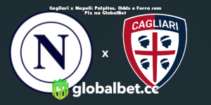Cagliari x Napoli: Palpites, Odds e Forra com Pix na GlobalBet