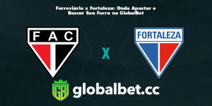 Ferroviário x Fortaleza: Onde Apostar e Buscar Sua Forra no GlobalBet