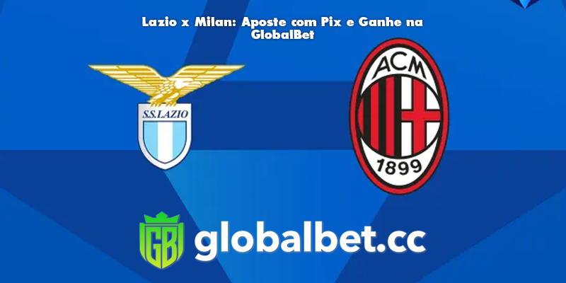 Lazio x Milan: Aposte com Pix e Ganhe na GlobalBet