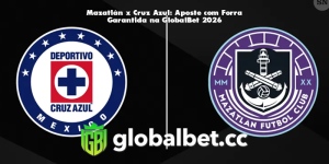 Mazatlán x Cruz Azul: Aposte com Forra Garantida na GlobalBet 2026