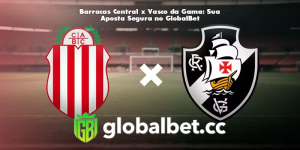 Barracas Central x Vasco da Gama: Sua Aposta Segura no GlobalBet