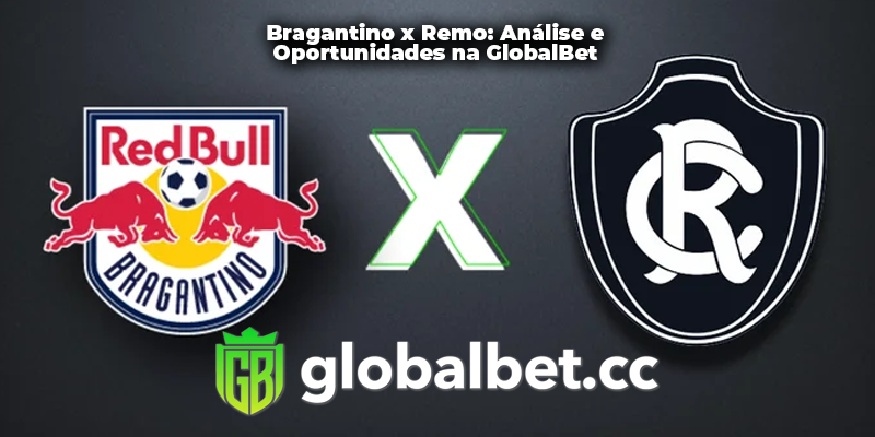 Bragantino x Remo: Análise e Oportunidades na GlobalBet