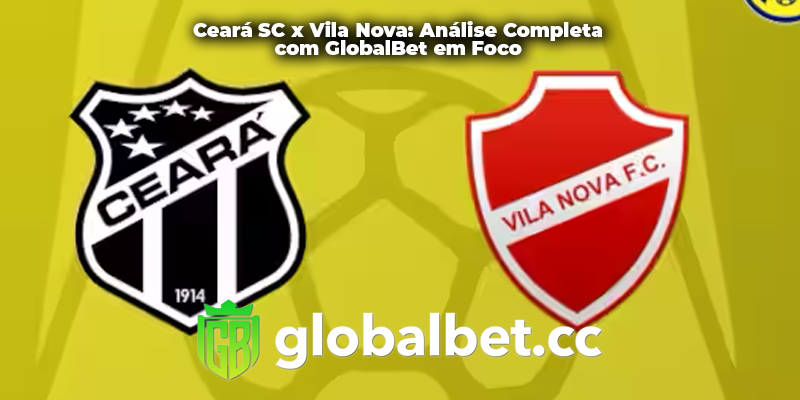 Ceará SC x Vila Nova: Análise Completa com GlobalBet em Foco