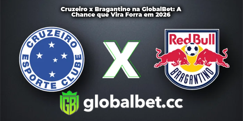 Cruzeiro x Bragantino na GlobalBet: A Chance que Vira Forra em 2026