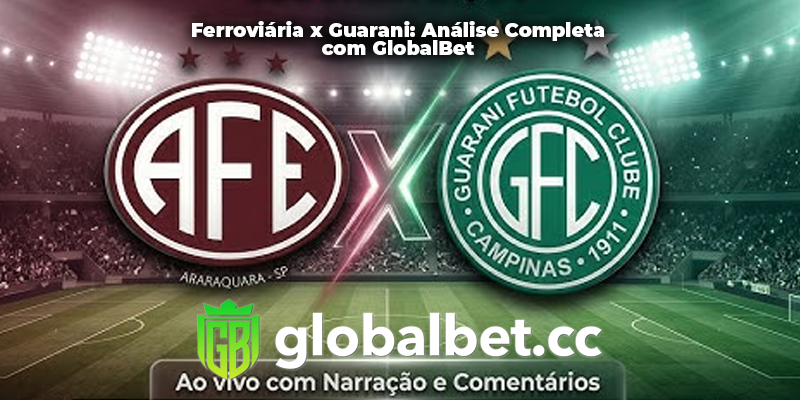 Ferroviária x Guarani: análise completa com GlobalBet 