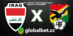Iraque x Bolívia: Guia Completo para Apostar na GlobalBet