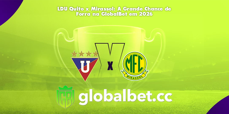 LDU Quito x Mirassol: A Grande Chance de Forra na GlobalBet em 2026