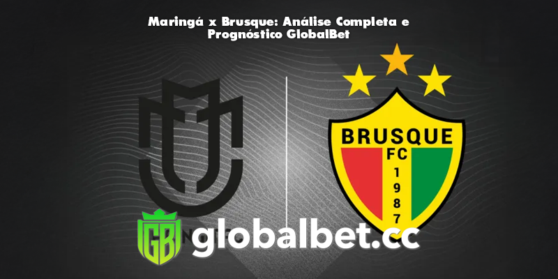 Maringá x Brusque: Análise Completa e Prognóstico GlobalBet