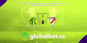 Mirassol x Always Ready na GlobalBet: Pix Rápido e Chance de Forra 