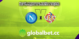 Napoli x Cremonese: Análise Completa com Vantagem na GlobalBet e Palpites Quentes