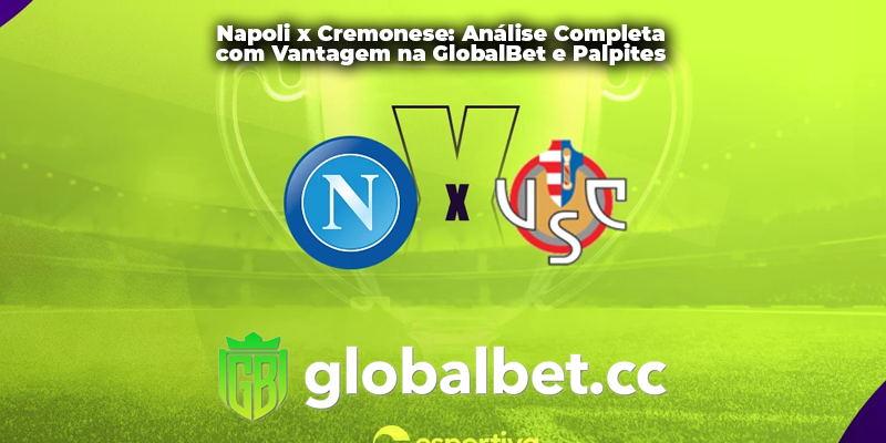 Napoli x Cremonese: Análise Completa com Vantagem na GlobalBet e Palpites Quentes