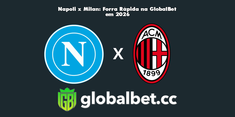 Napoli x Milan: Forra Rápida na GlobalBet em 2026