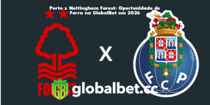 Porto x Nottingham Forest: Oportunidade de Forra na GlobalBet em 2026