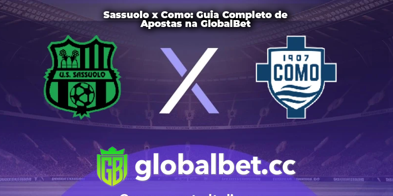 Sassuolo x Como: Guia Completo de Apostas na GlobalBet