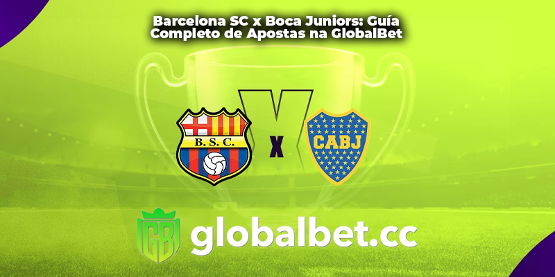Barcelona SC x Boca Juniors: Guía Completo de Apostas na GlobalBet