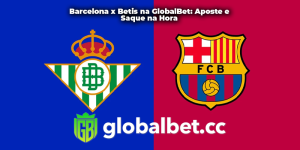 Barcelona x Betis na GlobalBet: Aposte e Saque na Hora