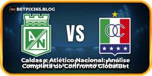 Caldas x Atlético Nacional: Análise Completa do Confronto GlobalBet