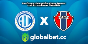 Confiança x Maranhão: Como Apostar com Pix rápido na GlobalBet