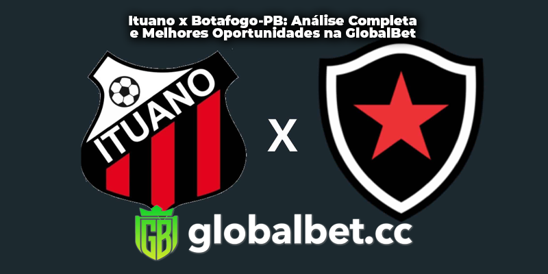 Ituano x Botafogo-PB: Análise Completa e Melhores Oportunidades na GlobalBet