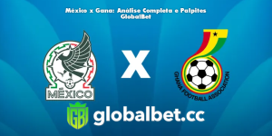 México x Gana: Análise Completa e Palpites GlobalBet