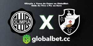 Olimpia x Vasco da Gama na GlobalBet: Odds Ao Vivo e Pix na Hora