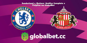 Sunderland x Chelsea: Análise Completa e Palpites na GlobalBet